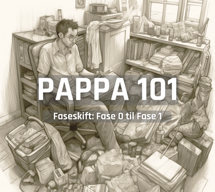 Pappa 101 - Faseskift: Fra Fase 0 til Fase 1