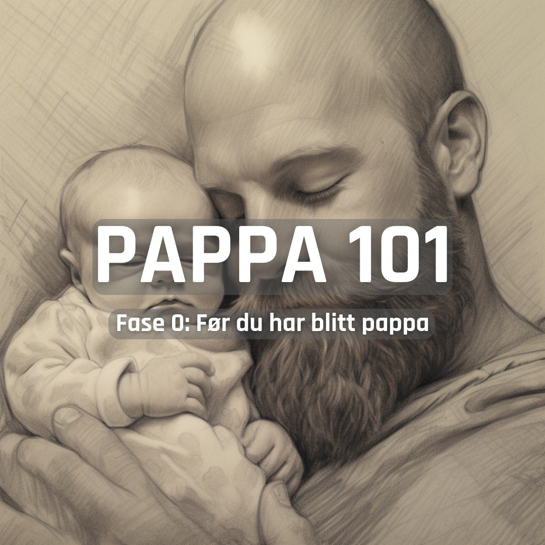 PAPPA 101 - Fase 0: Før du har blitt pappa